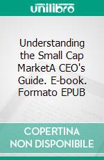 Understanding the Small Cap MarketA CEO's Guide. E-book. Formato EPUB ebook