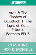 Aron & The Shadow of GOGBook 1: The Light of Sion. E-book. Formato EPUB ebook