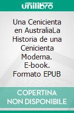 Una Cenicienta en AustraliaLa Historia de una Cenicienta Moderna. E-book. Formato EPUB ebook