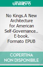 No Kings.A New Architecture for American Self-Governance.. E-book. Formato EPUB ebook