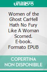 Women of the Ghost CarHell Hath No Fury Like A Woman Scorned. E-book. Formato EPUB ebook