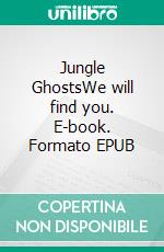 Jungle GhostsWe will find you. E-book. Formato EPUB ebook