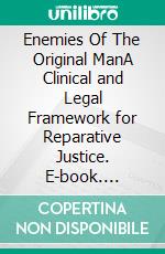 Enemies Of The Original ManA Clinical and Legal Framework for Reparative Justice. E-book. Formato EPUB ebook