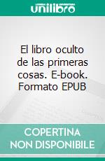 El libro oculto de las primeras cosas. E-book. Formato EPUB ebook