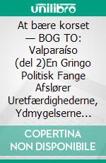 At bære korset — BOG TO: Valparaíso (del 2)En Gringo Politisk Fange Afslører Uretfærdighederne, Ydmygelserne og Plagerne i det Chilenske Strafferetslige og Fængselssystem. E-book. Formato EPUB ebook