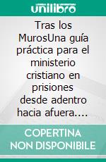 Tras los MurosUna guía práctica para el ministerio cristiano en prisiones desde adentro hacia afuera. E-book. Formato EPUB ebook