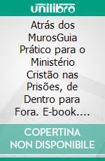 Atrás dos MurosGuia Prático para o Ministério Cristão nas Prisões, de Dentro para Fora. E-book. Formato EPUB ebook