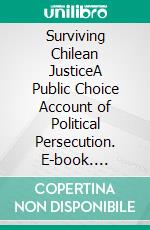 Surviving Chilean JusticeA Public Choice Account of Political Persecution. E-book. Formato EPUB ebook