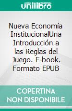 Nueva Economía InstitucionalUna Introducción a las Reglas del Juego. E-book. Formato EPUB ebook
