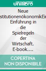 Neue InstitutionenökonomikEine Einführung in die Spielregeln der Wirtschaft. E-book. Formato EPUB ebook