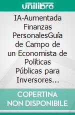 IA-Aumentada Finanzas PersonalesGuía de Campo de un Economista de Políticas Públicas para Inversores Orientados a la Libertad. E-book. Formato EPUB ebook