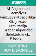 AI-Augmented Személyes PénzügyekKözpolitikai Közgazdász Útmutatója Szabadságminded Befektetoknek. E-book. Formato EPUB ebook