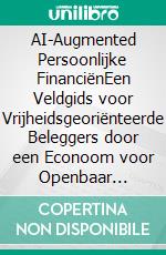 AI-Augmented Persoonlijke FinanciënEen Veldgids voor Vrijheidsgeoriënteerde Beleggers door een Econoom voor Openbaar Beleid. E-book. Formato EPUB ebook