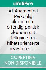 AI-Augmented Personlig økonomiEn offentlig-politisk økonom sitt feltguide for frihetsorienterte investorer. E-book. Formato EPUB ebook