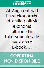 AI-Augmenterad PrivatekonomiEn offentlig-politisk ekonoms fältguide för frihetsorienterade investerare. E-book. Formato EPUB ebook