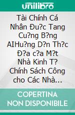Tài Chính Cá Nhân Ðu?c Tang Cu?ng B?ng AIHu?ng D?n Th?c Ð?a c?a M?t Nhà Kinh T? Chính Sách Công cho Các Nhà Ð?u Tu Có Tu Tu?ng T? Do. E-book. Formato EPUB ebook