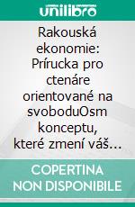 Rakouská ekonomie: Prírucka pro ctenáre orientované na svoboduOsm konceptu, které zmení váš pohled na peníze, trhy a stát. E-book. Formato EPUB ebook