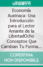 Economía Austriaca: Una Introducción para el Lector Amante de la LibertadOcho Conceptos Que Cambian Tu Forma de Ver el Dinero, los Mercados y el Estado. E-book. Formato EPUB ebook