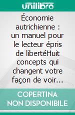Économie autrichienne : un manuel pour le lecteur épris de libertéHuit concepts qui changent votre façon de voir l'argent, les marchés et l'État. E-book. Formato EPUB ebook