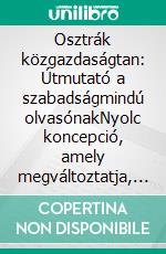 Osztrák közgazdaságtan: Útmutató a szabadságmindú olvasónakNyolc koncepció, amely megváltoztatja, hogyan látod a pénzt, a piacokat és az államot. E-book. Formato EPUB ebook