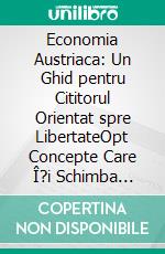 Economia Austriaca: Un Ghid pentru Cititorul Orientat spre LibertateOpt Concepte Care Î?i Schimba Modul de a Vedea Banii, Pie?ele ?i Statul. E-book. Formato EPUB ebook