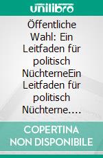 Öffentliche Wahl: Ein Leitfaden für politisch NüchterneEin Leitfaden für politisch Nüchterne. E-book. Formato EPUB ebook