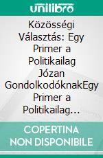 Közösségi Választás: Egy Primer a Politikailag Józan GondolkodóknakEgy Primer a Politikailag Józan Gondolkodóknak. E-book. Formato EPUB ebook