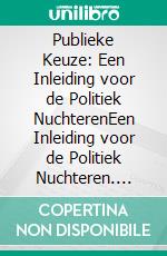 Publieke Keuze: Een Inleiding voor de Politiek NuchterenEen Inleiding voor de Politiek Nuchteren. E-book. Formato EPUB ebook