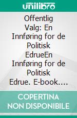 Offentlig Valg: En Innføring for de Politisk EdrueEn Innføring for de Politisk Edrue. E-book. Formato EPUB ebook