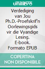 Verdediging van Jou Ph.D.-Proefskrif'n Oorlewingsgids vir die Vyandige Lesing. E-book. Formato EPUB ebook
