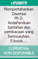 Mempertahankan Disertasi Ph.D. AndaPanduan bertahan dari pembacaan yang bermusuhan. E-book. Formato EPUB ebook
