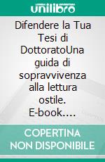 Difendere la Tua Tesi di DottoratoUna guida di sopravvivenza alla lettura ostile. E-book. Formato EPUB ebook