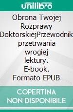 Obrona Twojej Rozprawy DoktorskiejPrzewodnik przetrwania wrogiej lektury. E-book. Formato EPUB ebook