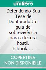 Defendendo Sua Tese de DoutoradoUm guia de sobrevivência para a leitura hostil. E-book. Formato EPUB ebook
