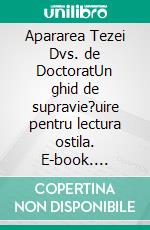 Apararea Tezei Dvs. de DoctoratUn ghid de supravie?uire pentru lectura ostila. E-book. Formato EPUB ebook