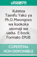 Kutetea Tasnifu Yako ya Ph.D.Mwongozo wa kuokoka usomaji wa uadui. E-book. Formato EPUB ebook