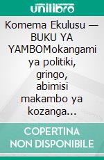 Komema Ekulusu — BUKU YA YAMBOMokangami ya politiki, gringo, abimisi makambo ya kozanga bosembo, ya ns?ni, mpe ya miny?k?li ya sist?m? ya bosambisi mpe ya bol?k? na Chili. E-book. Formato EPUB ebook