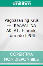 Pagpasan ng Krus — IKAAPAT NA AKLAT. E-book. Formato EPUB ebook