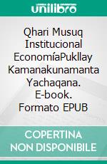 Qhari Musuq Institucional EconomíaPukllay Kamanakunamanta Yachaqana. E-book. Formato EPUB ebook