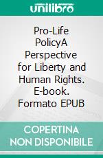 Pro-Life PolicyA Perspective for Liberty and Human Rights. E-book. Formato EPUB ebook