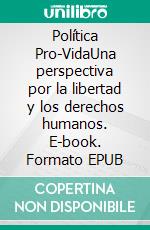 Política Pro-VidaUna perspectiva por la libertad y los derechos humanos. E-book. Formato EPUB ebook
