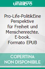 Pro-Life-PolitikEine Perspektive für Freiheit und Menschenrechte. E-book. Formato EPUB ebook