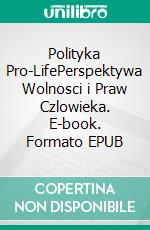 Polityka Pro-LifePerspektywa Wolnosci i Praw Czlowieka. E-book. Formato EPUB ebook