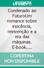 Condenado ao FuturoUm romance sobre inocência, reinvenção e a era das máquinas. E-book. Formato EPUB ebook