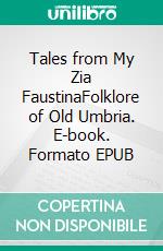 Tales from My Zia FaustinaFolklore of Old Umbria. E-book. Formato EPUB ebook di Michelle Damiani