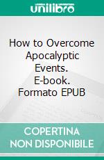 How to Overcome Apocalyptic Events. E-book. Formato EPUB ebook