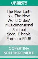 The New Earth vs. The New World OrderA Multidimensional Spiritual Saga. E-book. Formato EPUB ebook