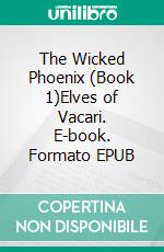 The Wicked Phoenix (Book 1)Elves of Vacari. E-book. Formato EPUB ebook