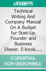 Technical Writing And Company Manual On A Budget for Start-Up Founder and Business Owner. E-book. Formato EPUB ebook