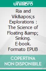 Ria and Vik's Explorations : The Science of Floating & Sinking. E-book. Formato EPUB ebook di Neeti Agarwal